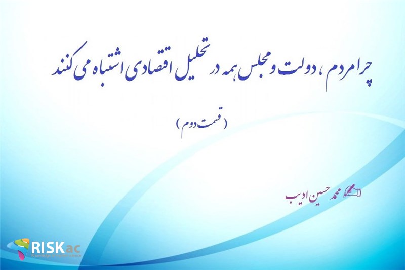 چرا مردم ، دولت و مجلس همه  در تحلیل اقتصادی اشتباه می کنند ( پنج قسمت ، قسمت دوم )