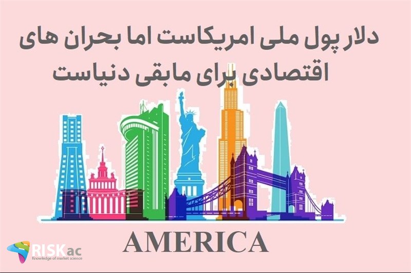 دلار پول ملی امریکاست اما بحران های اقتصادی برای مابقی دنیاست