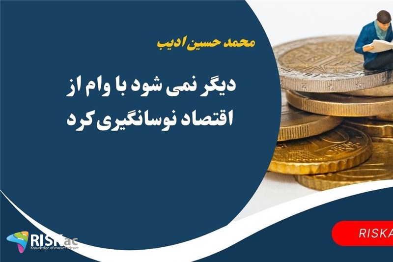 دیگر نمی شود با وام از اقتصاد نوسانگیری کرد