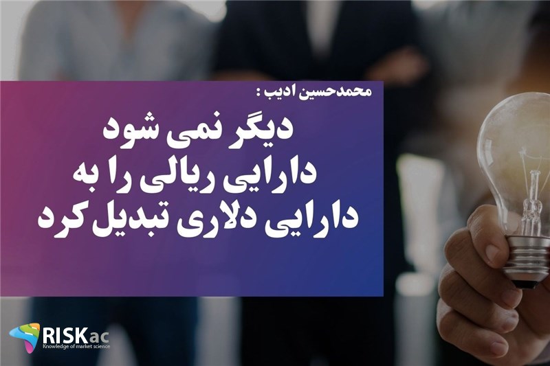 دیگر نمی شود دارایی ریالی را به دارایی دلاری تبدیل کرد