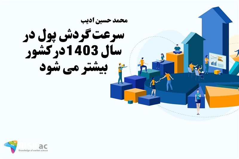 سرعت گردش پول در سال 1403در کشور بیشتر می شود