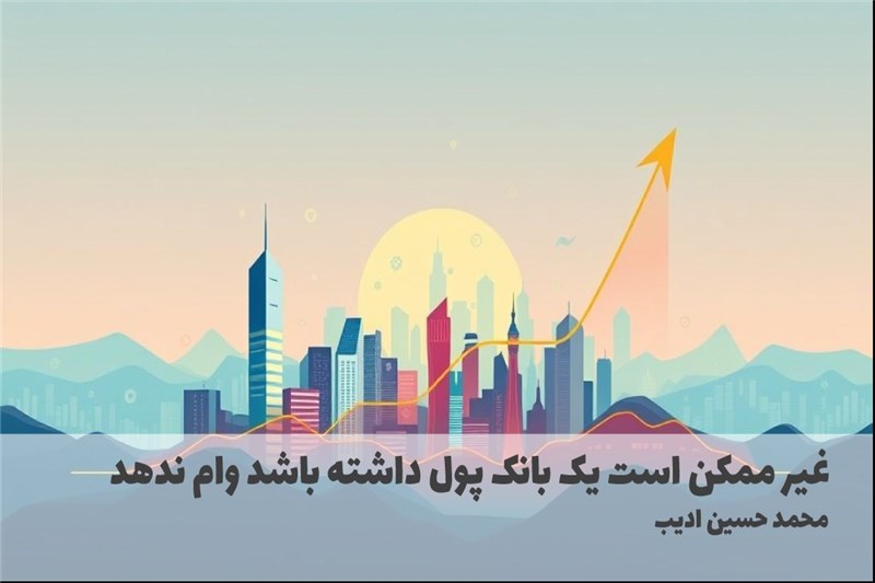 غیر ممکن است یک بانک پول داشته باشد وام ندهد