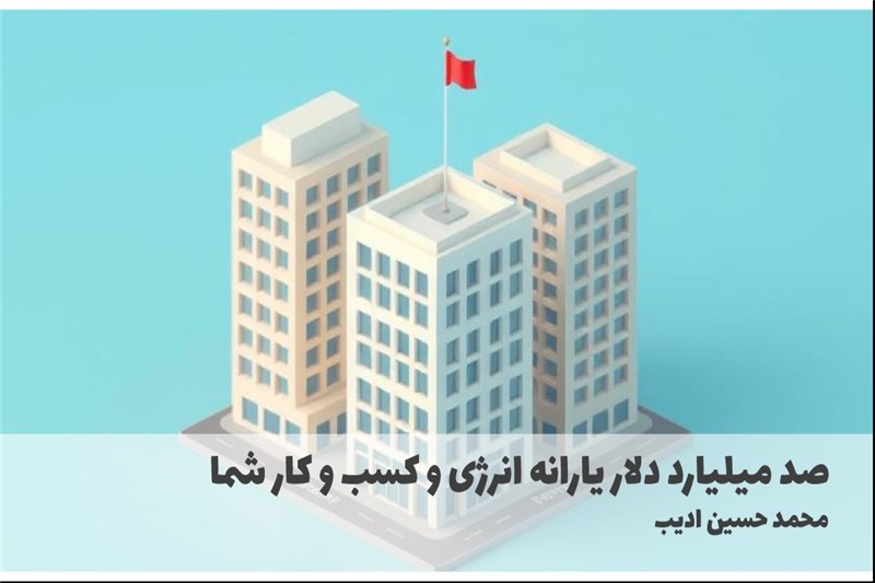 صد میلیارد دلار یارانه انرژی و کسب و کار شما
