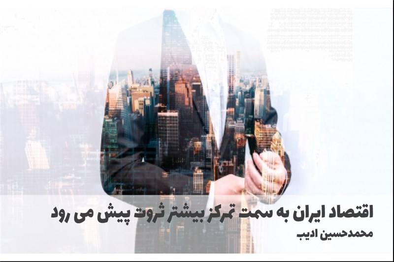 اقتصاد ایران به سمت تمرکز بیشتر ثروت پیش می رود