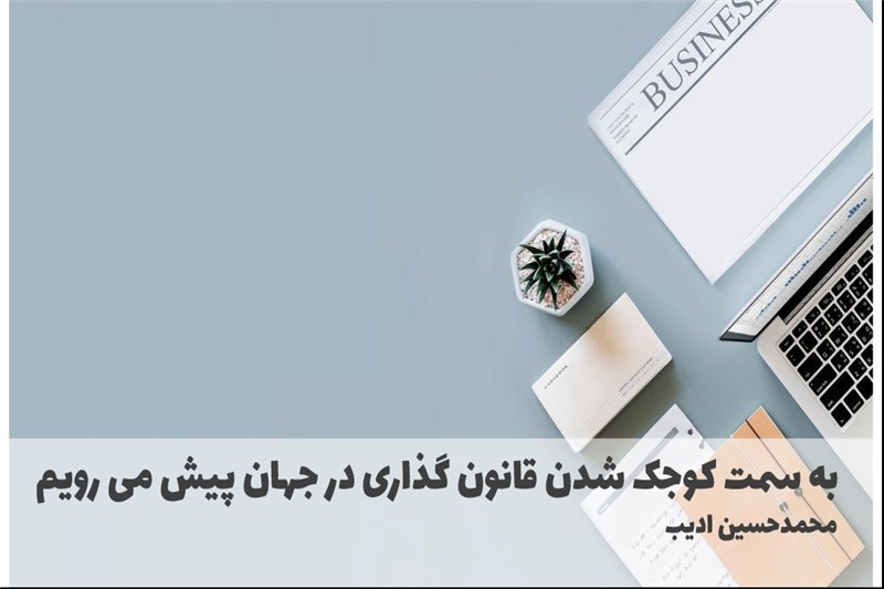 به سمت کوجک شدن قانون گذاری در جهان پیش می رویم