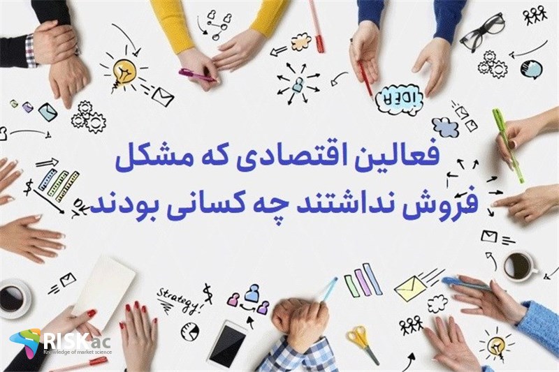 فعالین اقتصادی که مشکل فروش نداشتند چه کسانی بودند