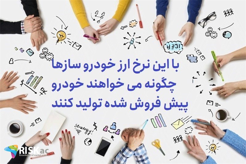 با این نرخ ارز خودرو سازها چگونه می خواهند خودرو پیش فروش شده تولید کنند