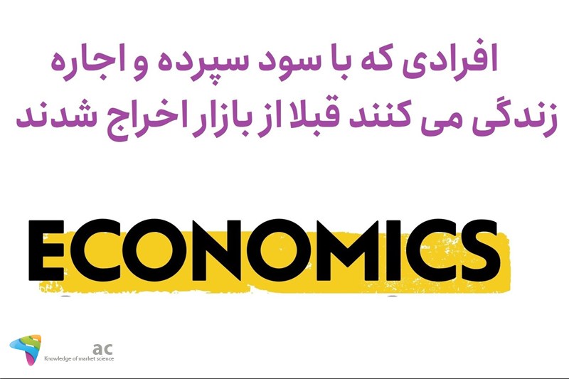 افرادی که با سود سپرده و اجاره زندگی می کنند قبلا از بازار اخراج شدند