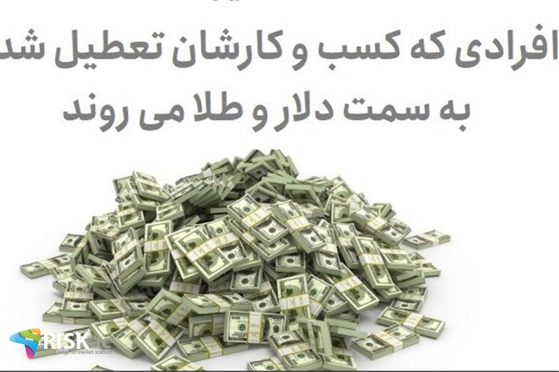 افرادی که کسب و کارشان تعطیل شده به سمت دلار و طلا می روند