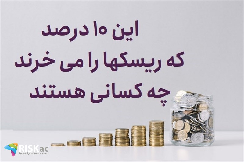 این 10 درصد که ریسکها را می خرند چه کسانی هستند