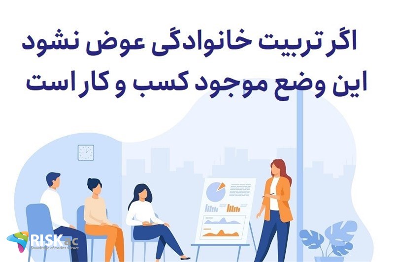 اگر تربیت خانوادگی عوض نشود این وضع موجود کسب و کار است
