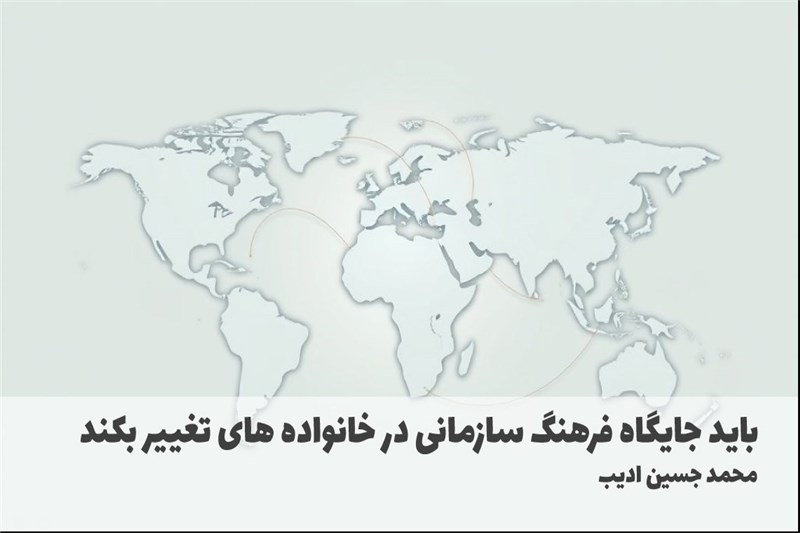 باید جایگاه فرهنگ سازمانی در خانواده های تغییر بکند