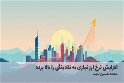 افزایش نرخ ارز نیازی به نقدینگی را بالا برده