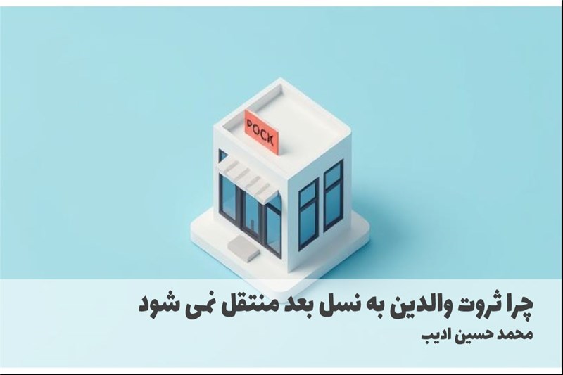 چرا ثروت والدین به نسل بعد منتقل نمی شود
