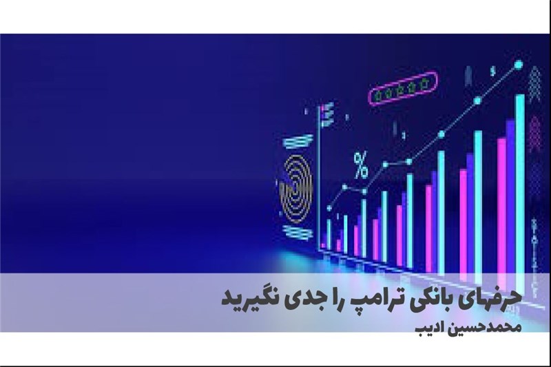 حرفهای بانکی ترامپ را جدی نگیرید