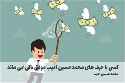 کسی با حرف های محمدحسین ادیب موفق باقی نمی ماند